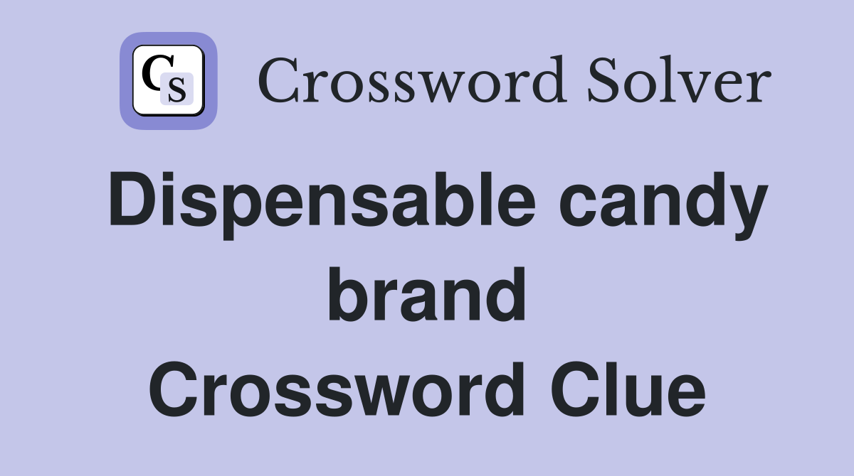 Dispensable candy brand Crossword Clue