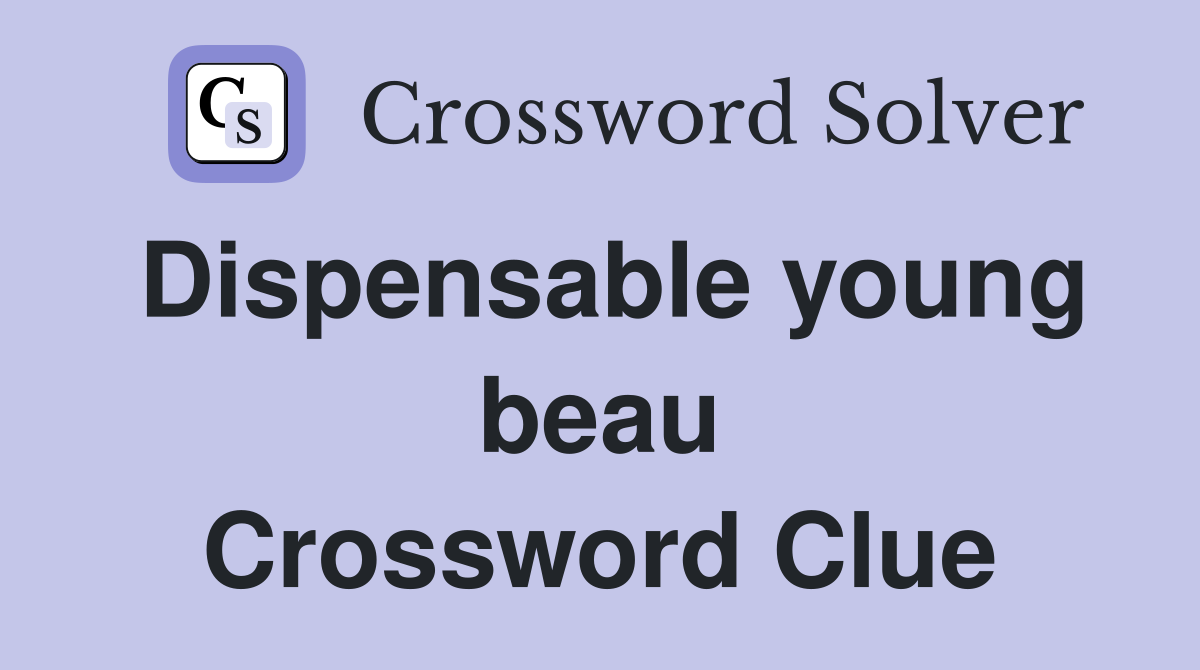 Dispensable young beau Crossword Clue