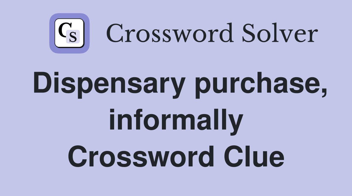 Dispensary purchase, informally Crossword Clue