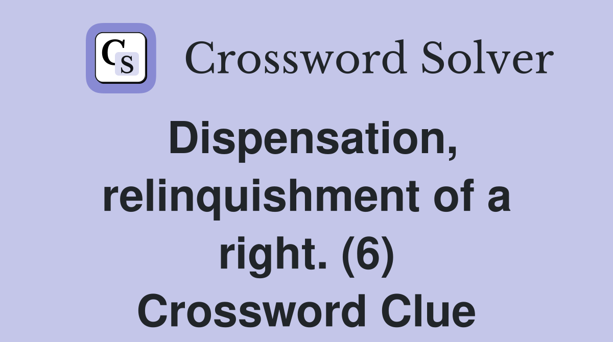 Dispensation, relinquishment of a right. (6) Crossword Clue