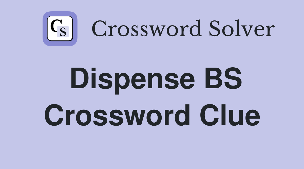 Dispense BS Crossword Clue