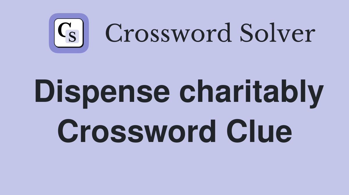 Dispense charitably Crossword Clue