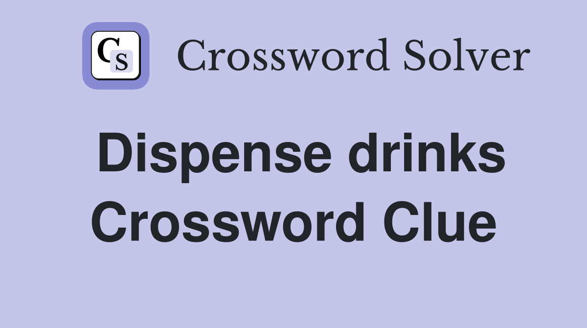 Dispense drinks Crossword Clue