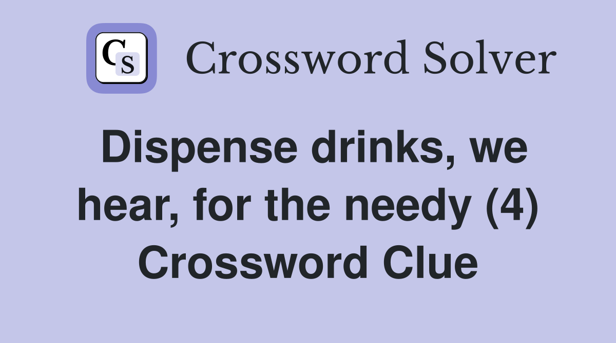 Dispense drinks, we hear, for the needy (4) Crossword Clue
