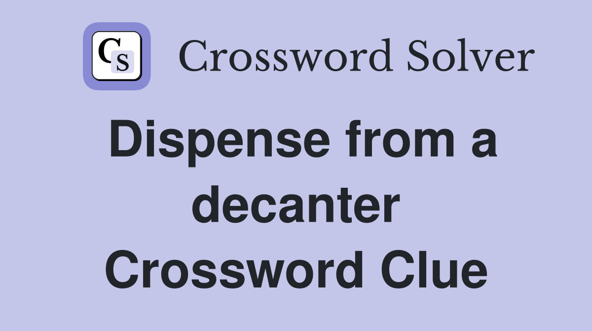 Dispense from a decanter Crossword Clue