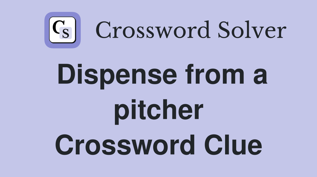Dispense from a pitcher Crossword Clue