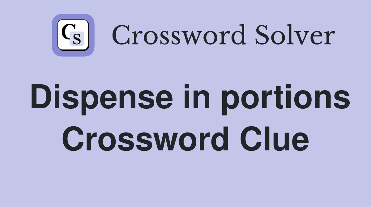 Dispense in portions Crossword Clue