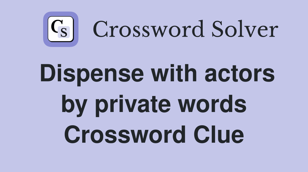 Dispense with actors by private words Crossword Clue