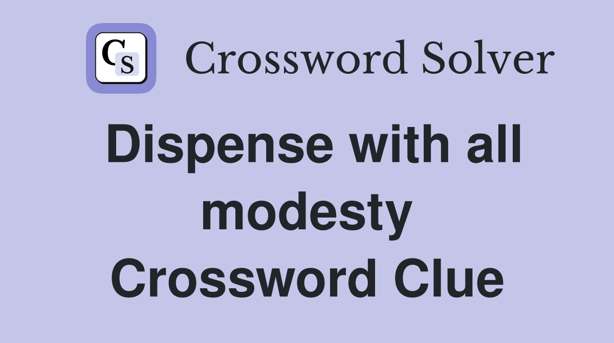 Dispense with all modesty Crossword Clue