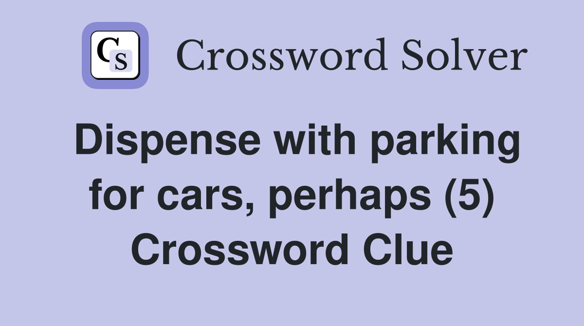 Dispense with parking for cars, perhaps (5) Crossword Clue