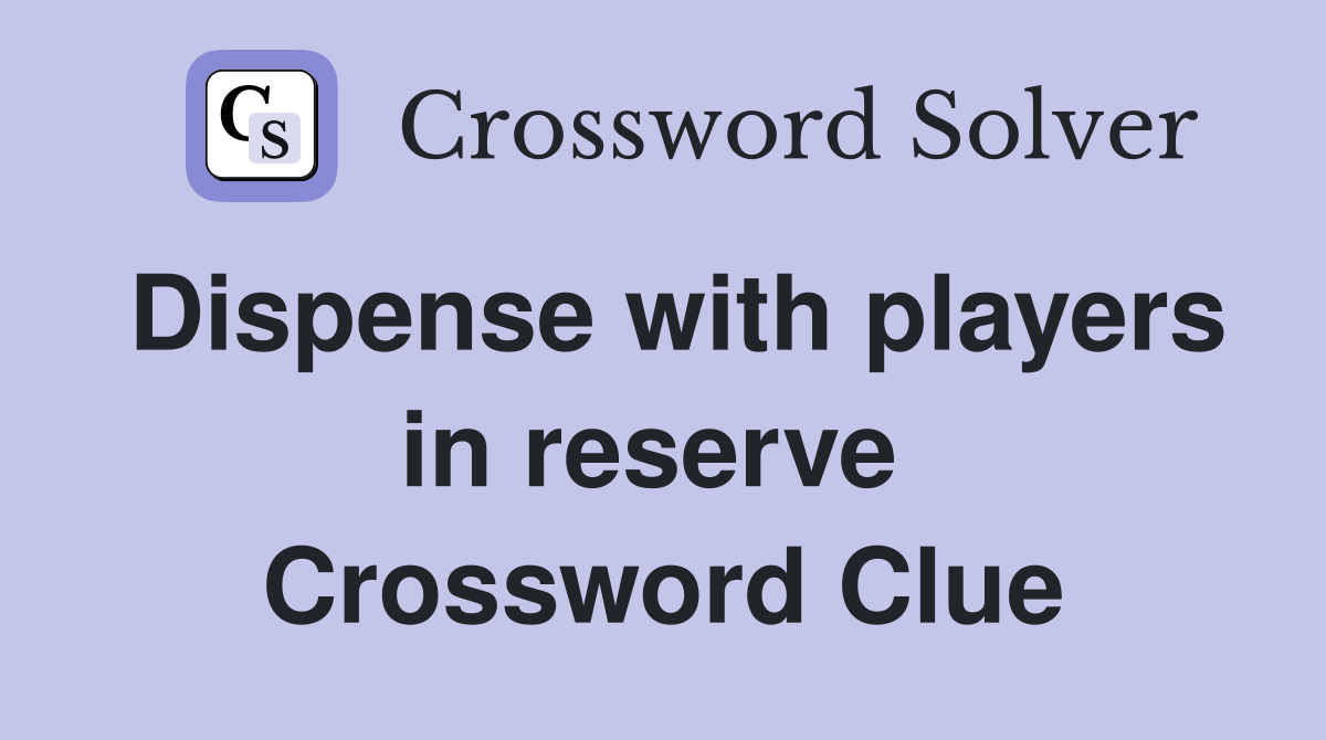 Dispense with players in reserve  Crossword Clue