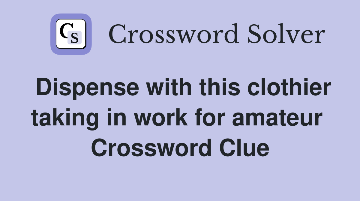 Dispense with this clothier taking in work for amateur  Crossword Clue