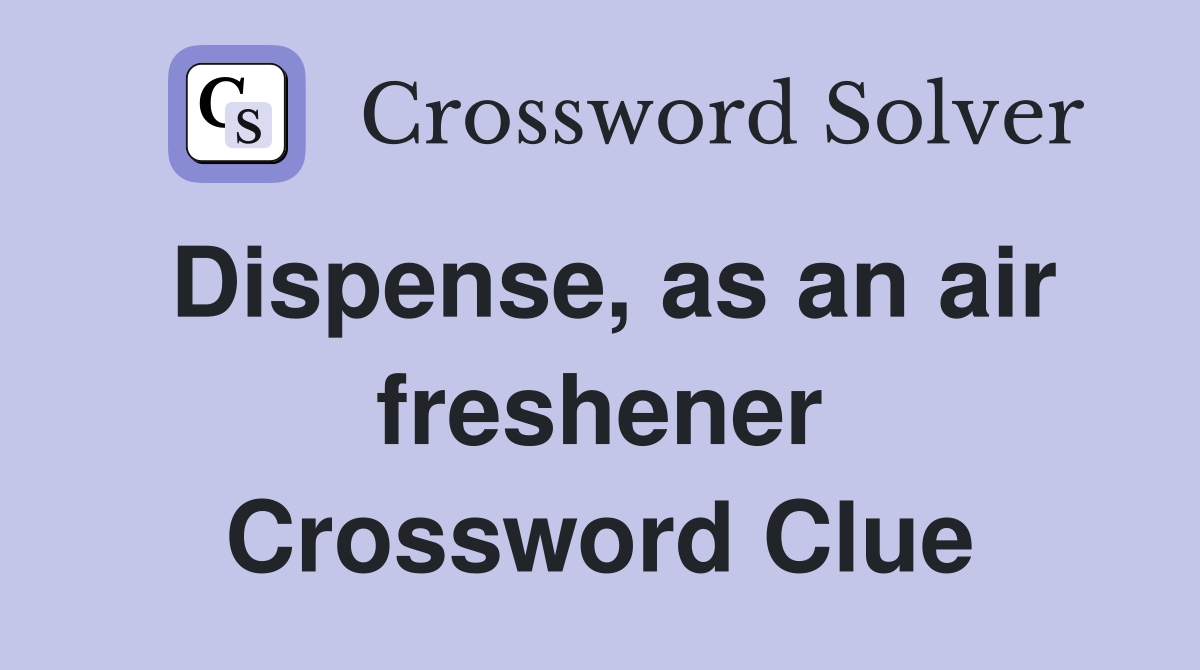 Dispense, as an air freshener Crossword Clue