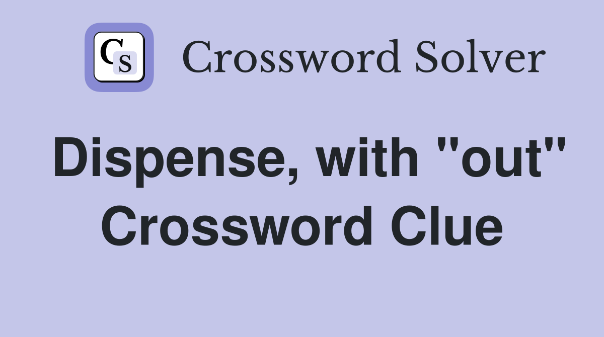 Dispense, with "out" Crossword Clue