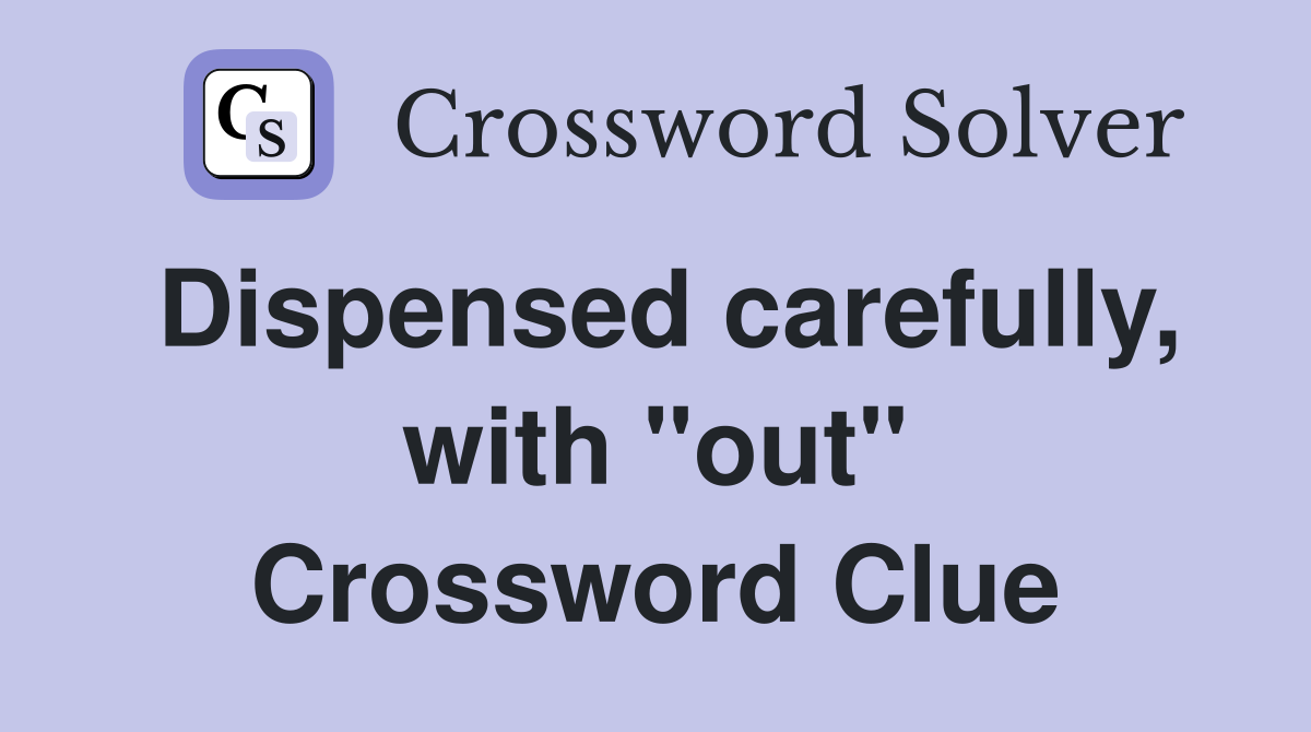 Dispensed carefully, with "out" Crossword Clue