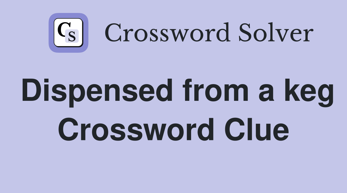 Dispensed from a keg Crossword Clue