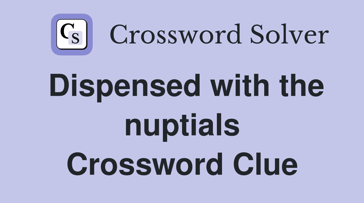 Dispensed with the nuptials Crossword Clue