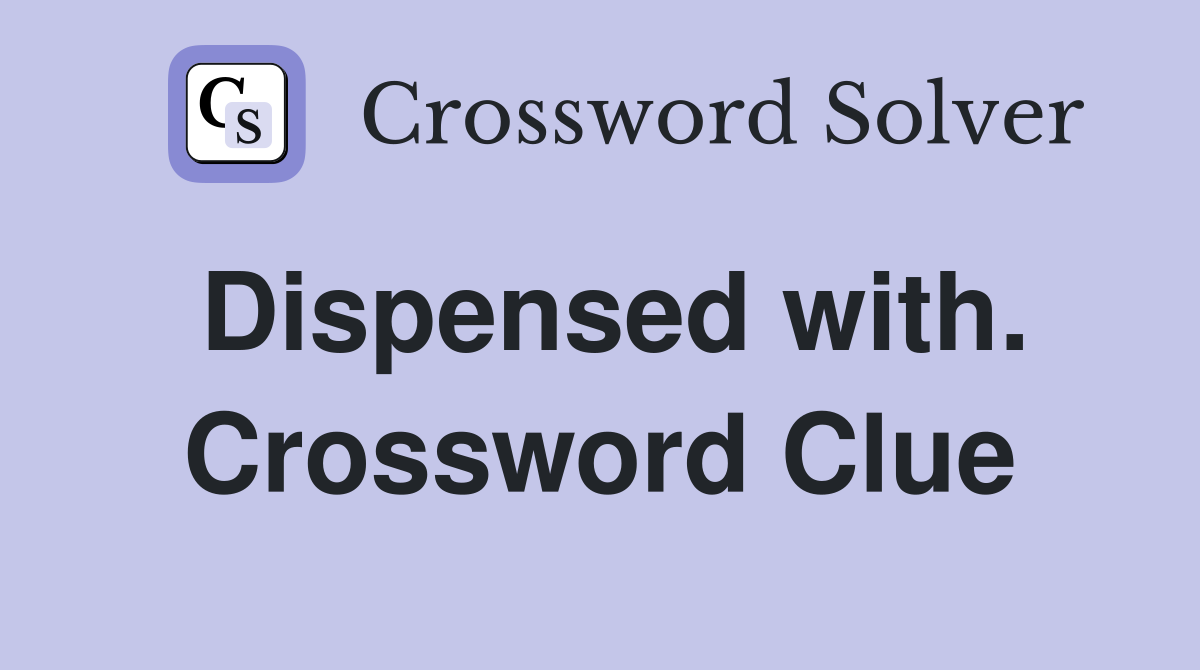 Dispensed with. Crossword Clue