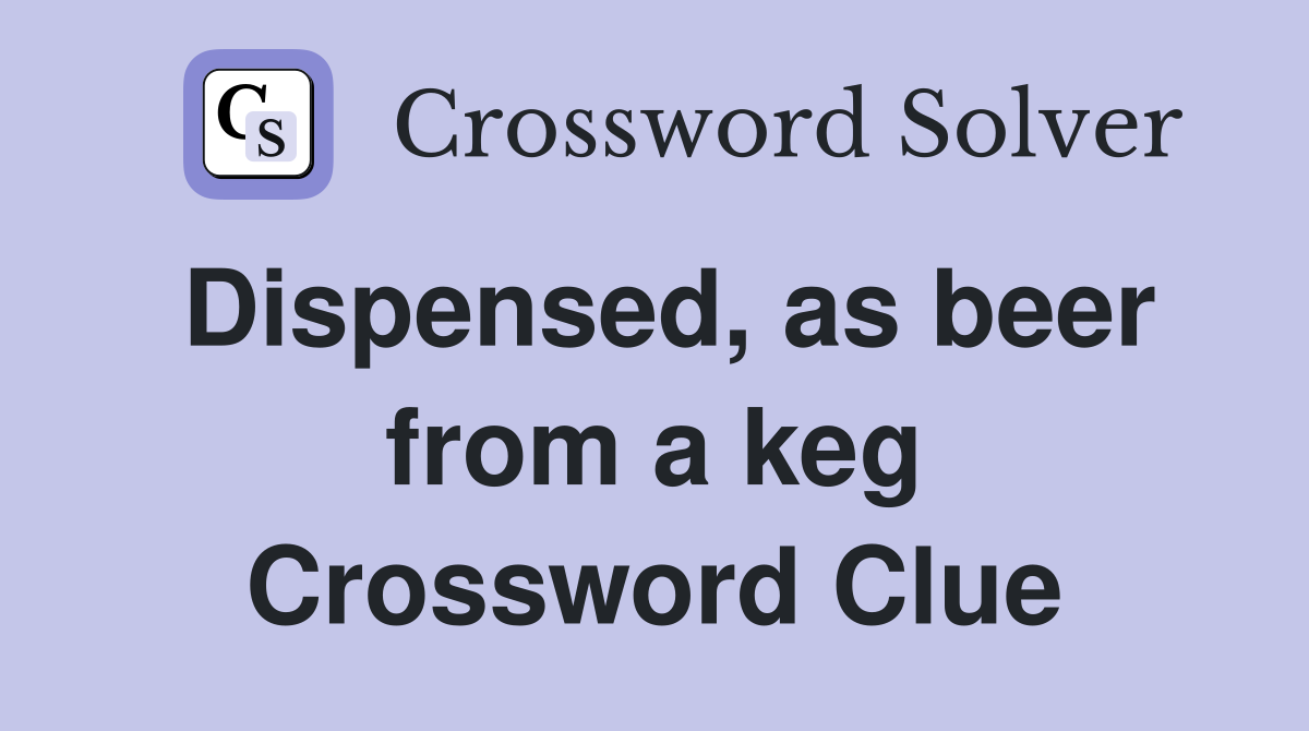 Dispensed, as beer from a keg Crossword Clue
