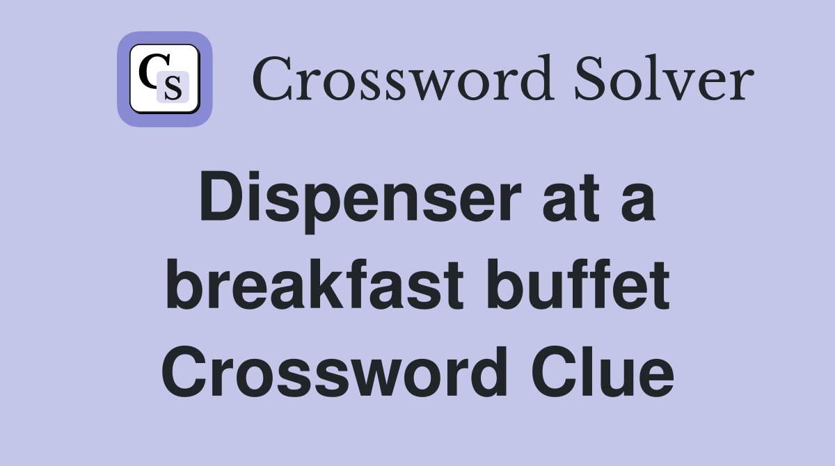 Dispenser at a breakfast buffet Crossword Clue