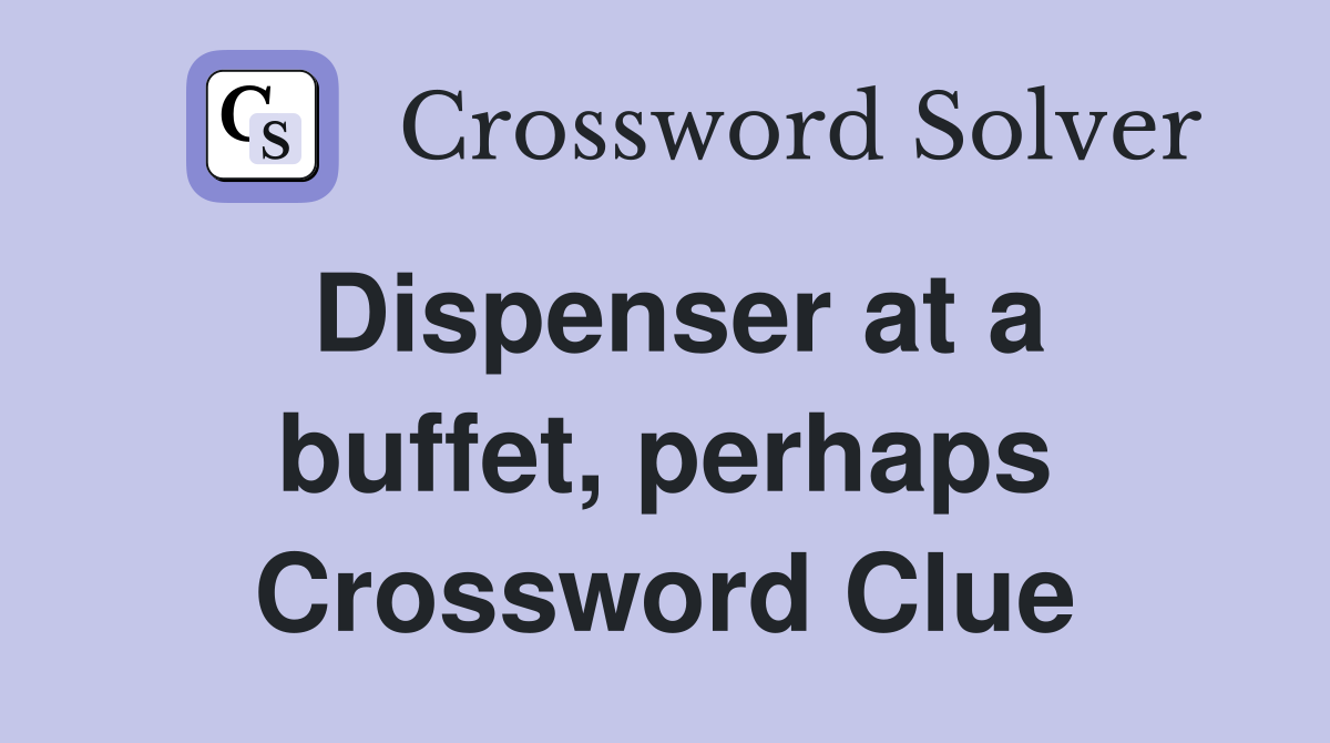 Dispenser at a buffet, perhaps Crossword Clue