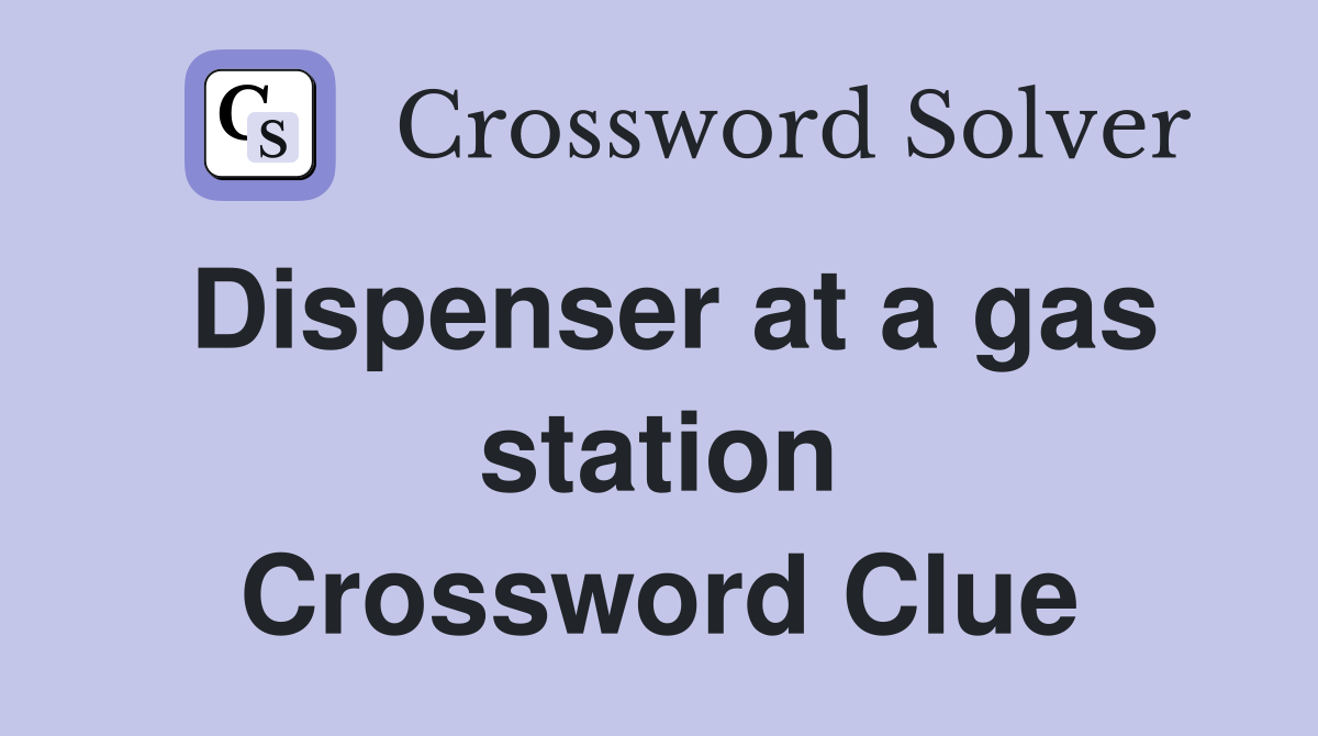 Dispenser at a gas station Crossword Clue