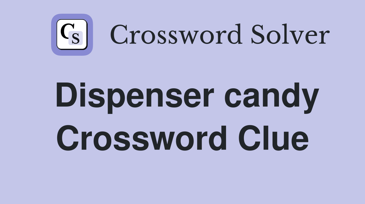 Dispenser candy Crossword Clue