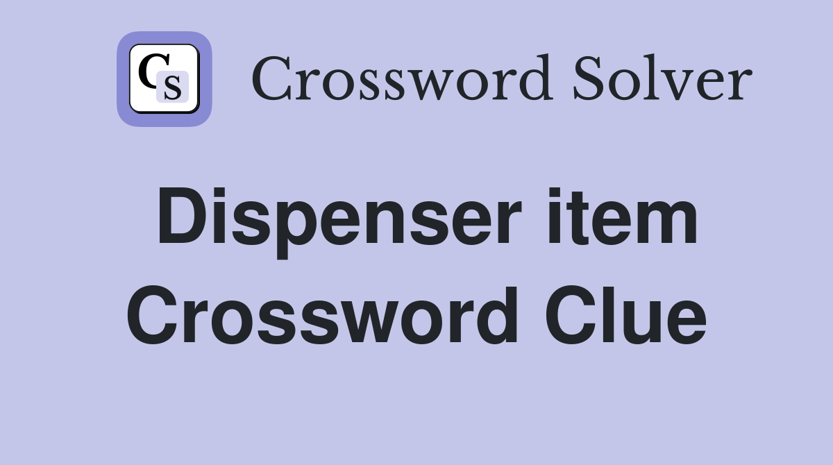 Dispenser item Crossword Clue