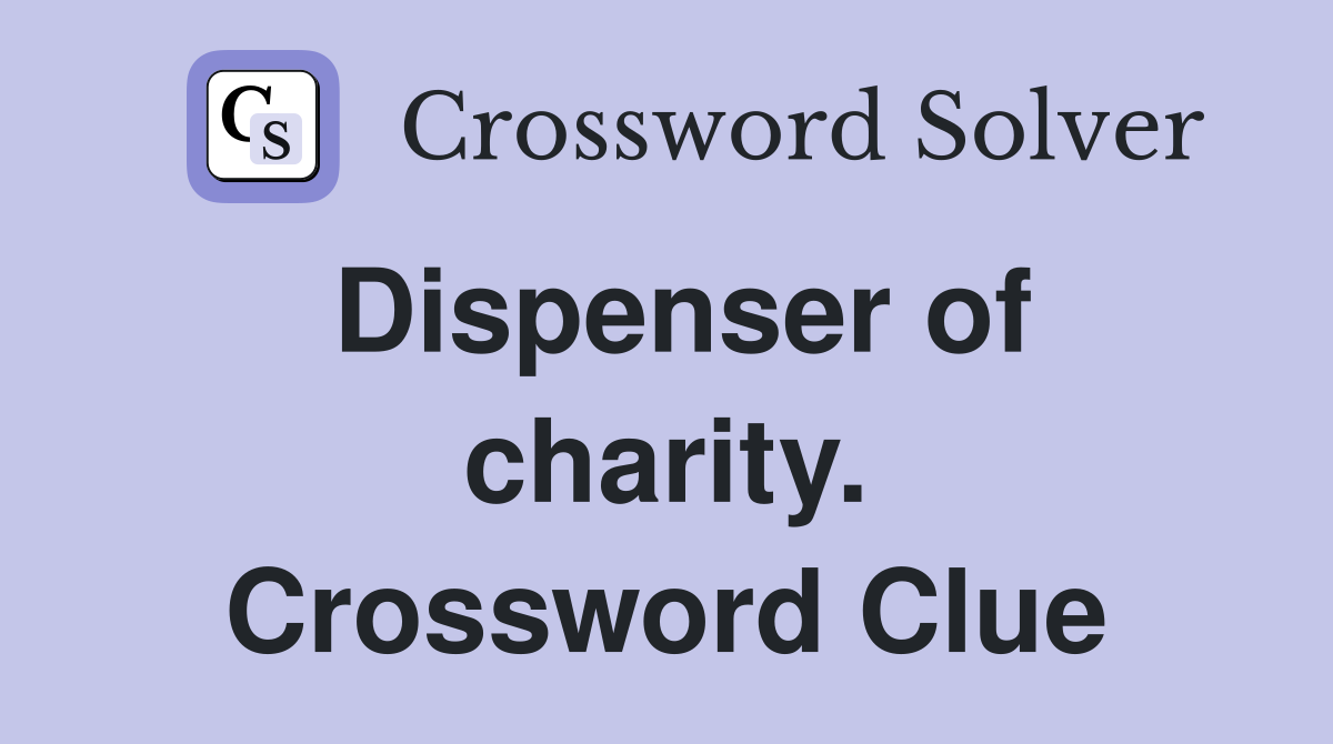 Dispenser of charity. Crossword Clue