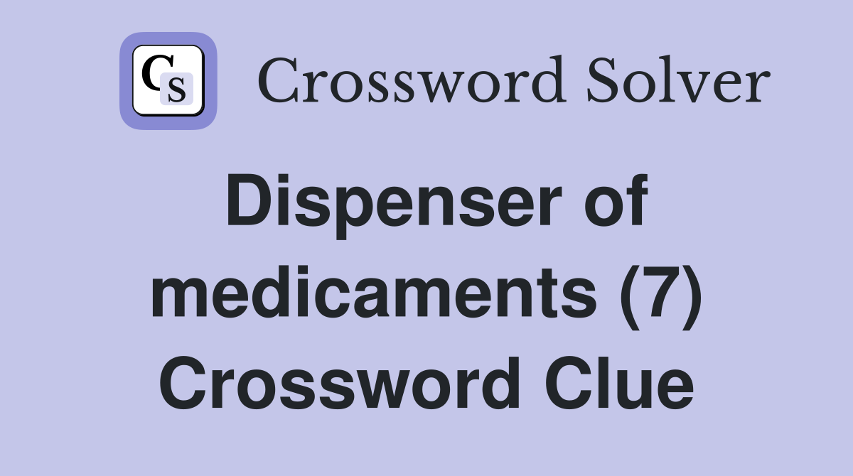 Dispenser of medicaments (7) Crossword Clue