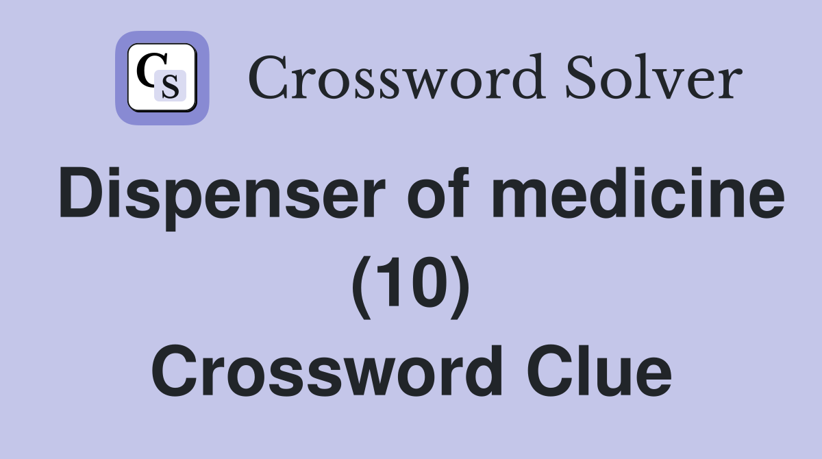 Dispenser of medicine (10) Crossword Clue