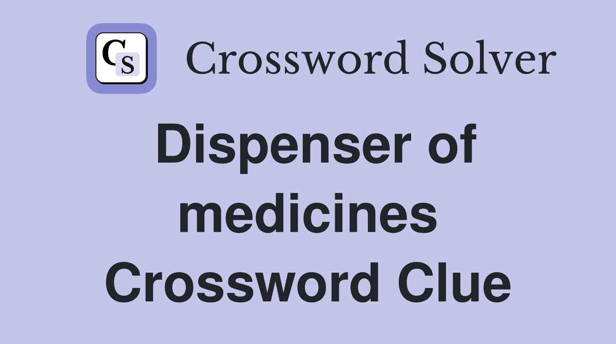 Dispenser of medicines Crossword Clue