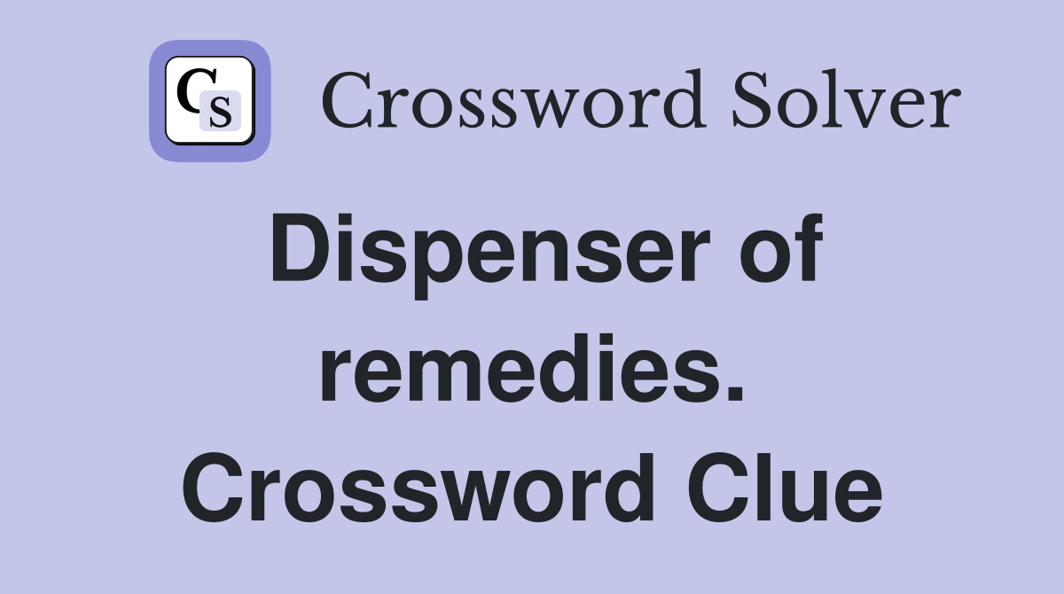 Dispenser of remedies. Crossword Clue