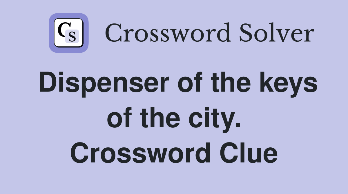 Dispenser of the keys of the city. Crossword Clue