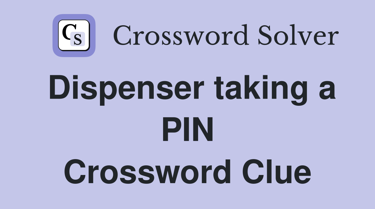 Dispenser taking a PIN Crossword Clue