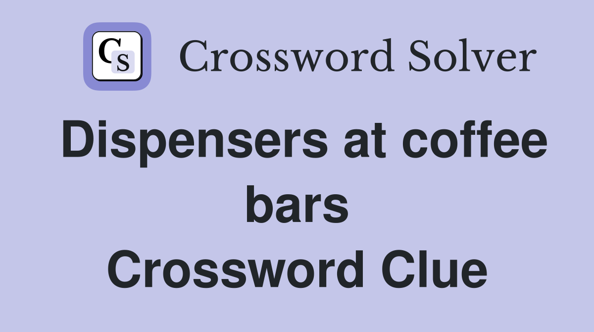 Dispensers at coffee bars Crossword Clue
