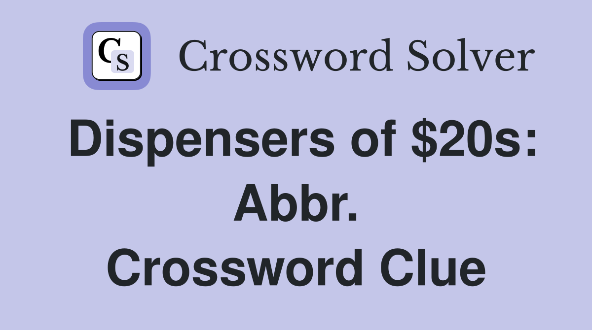 Dispensers of $20s: Abbr. Crossword Clue