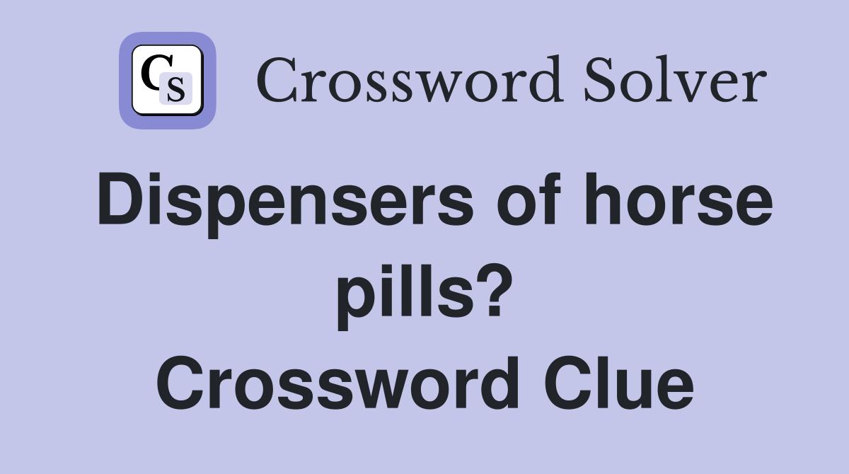 Dispensers of horse pills? Crossword Clue