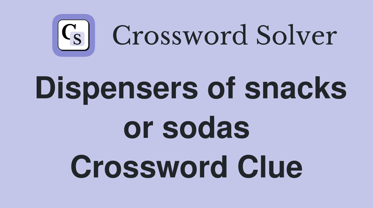 Dispensers of snacks or sodas Crossword Clue