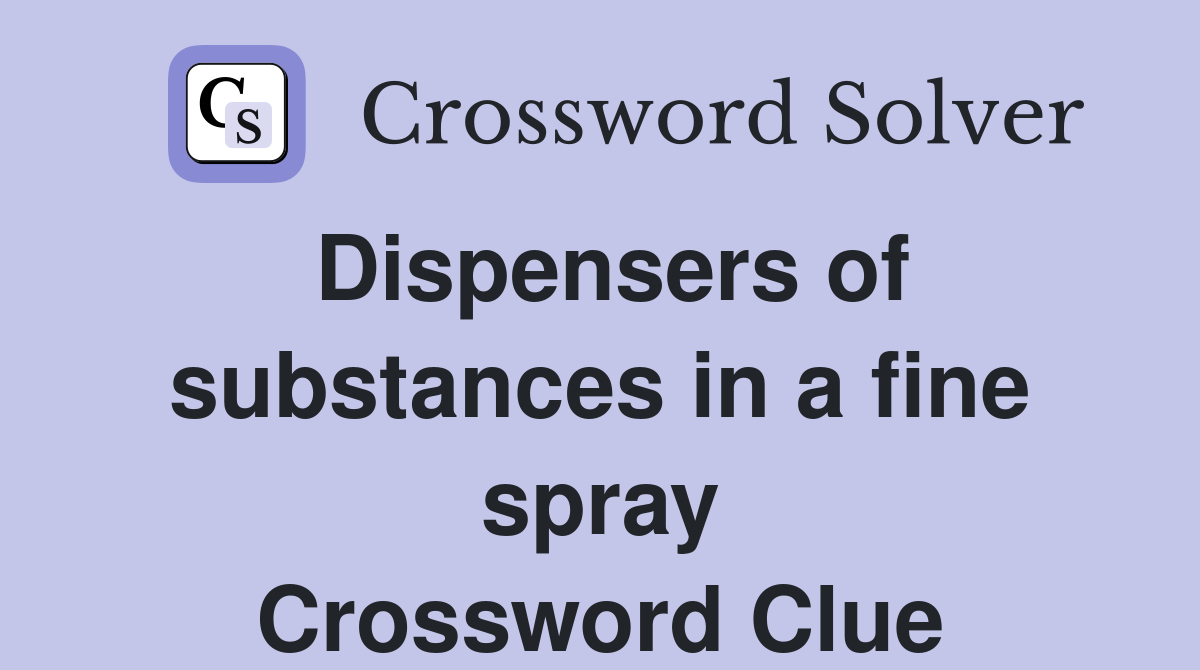 Dispensers of substances in a fine spray Crossword Clue