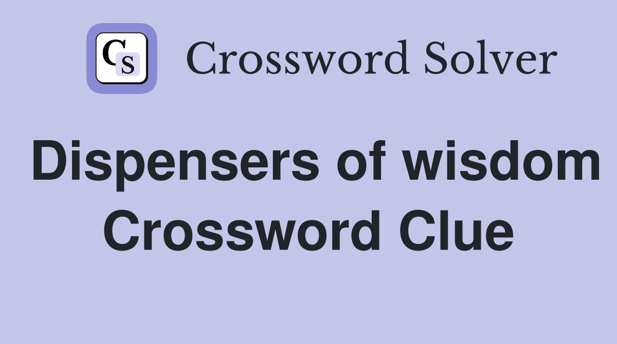 Dispensers of wisdom Crossword Clue