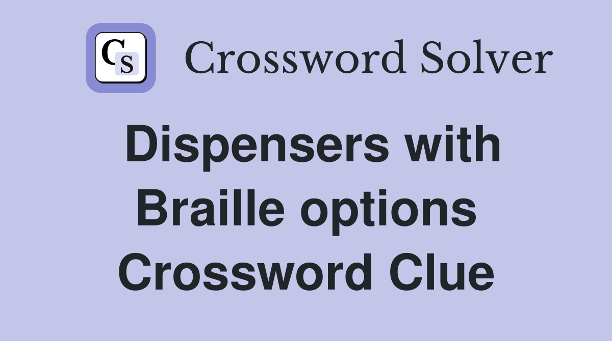 Dispensers with Braille options Crossword Clue