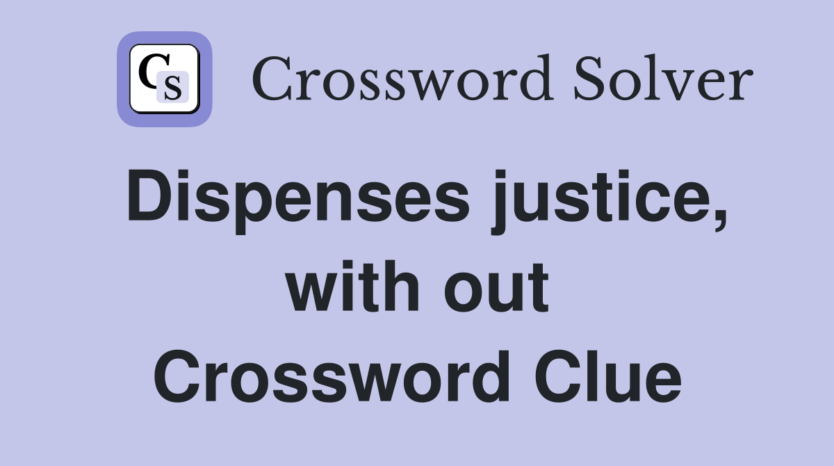 Dispenses justice, with out Crossword Clue