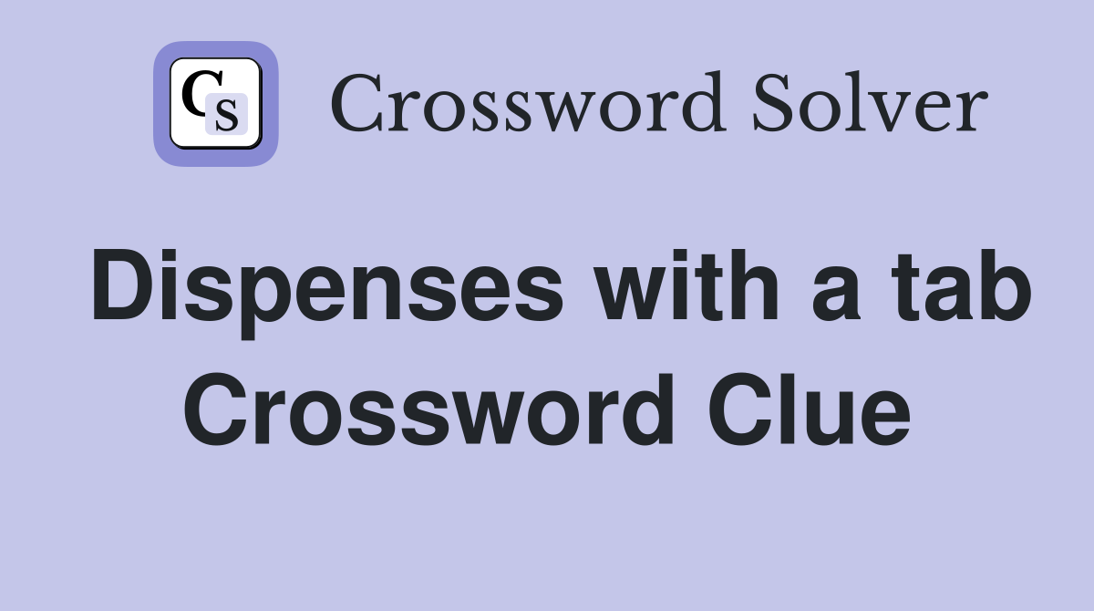 Dispenses with a tab Crossword Clue