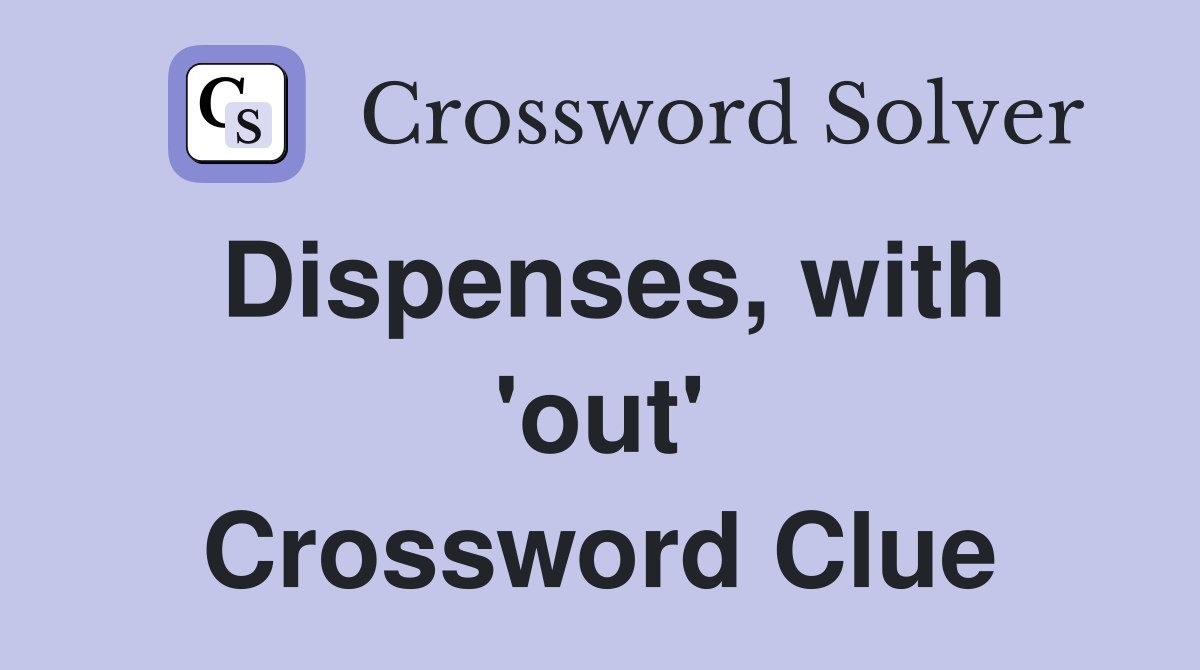 Dispenses, with 'out' Crossword Clue