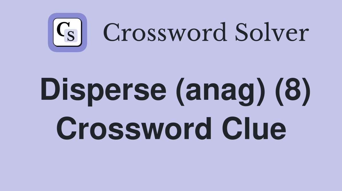 Disperse (anag) (8) Crossword Clue