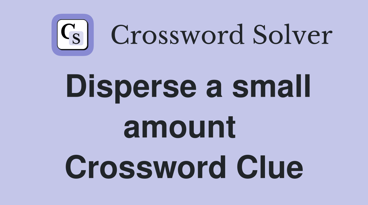 Disperse a small amount  Crossword Clue