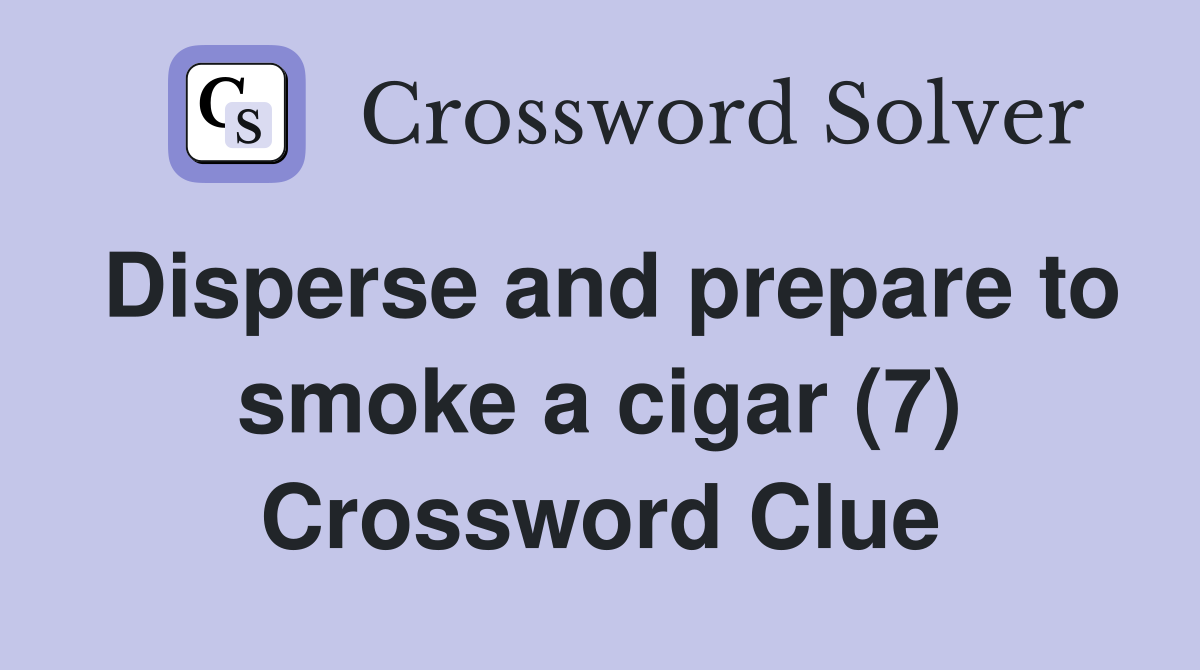 Disperse and prepare to smoke a cigar (7) Crossword Clue