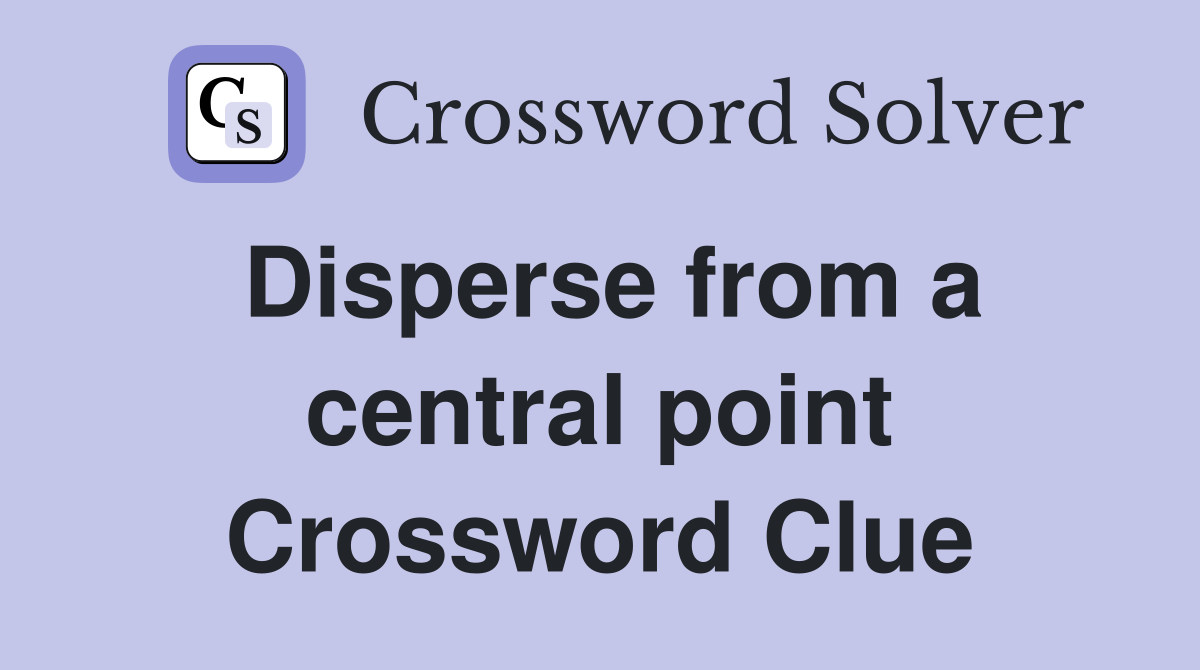 Disperse from a central point Crossword Clue