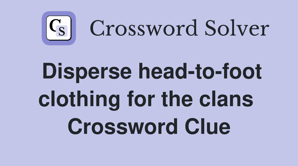 Disperse head-to-foot clothing for the clans  Crossword Clue